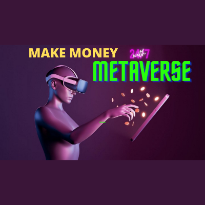 How To Make Money With The Metaverse In 2022